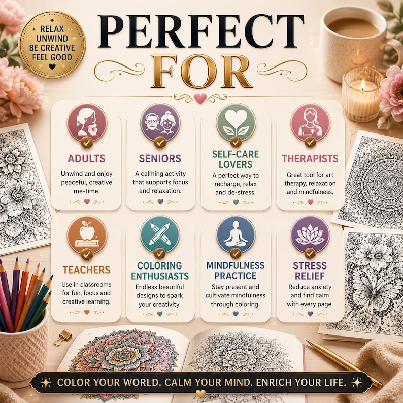 May include: A promotional graphic titled PERFECT FOR featuring eight circular icons with text labels: ADULTS, SENIORS, SELF-CARE LOVERS, THERAPISTS, TEACHERS, COLORING ENTHUSIASTS, MINDFULNESS PRACTICE, and STRESS RELIEF. The bottom text reads COLOR YOUR WORLD. CALM YOUR MIND. ENRICH YOUR LIFE.