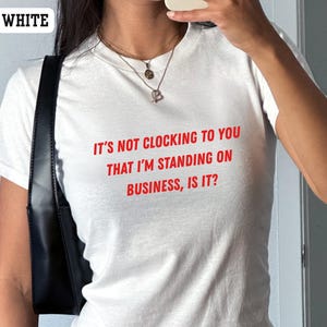 It&#39;s Not Clocking To You Shirt That I&#39;m Standing On Business T-Shirt Funny Viral Quote Tee TikTok Meme Shirt TikTok Trending  Baby Tee