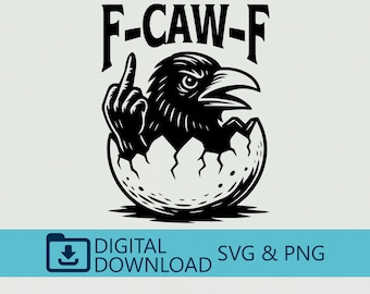 May include: A black and white graphic featuring a crow giving the middle finger, breaking out of an egg. The text "F-CAW-F" is above the crow. Below the image is the text "DIGITAL DOWNLOAD SVG & PNG".