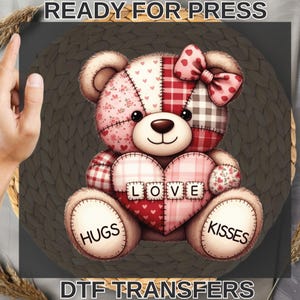 May include: A cute patchwork teddy bear holding a heart with the word "LOVE". The bear has a bow and the words "HUGS" and "KISSES" on its paws. The image also includes the text "READY FOR PRESS" and "DTF TRANSFERS".