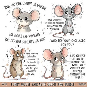 May include: A digital art print featuring four cartoon mice with large ears and expressive eyes. Each mouse is accompanied by the text: "Have you ever listened to someone for awhile and wondered who ties your shoelaces for you?" The bottom text reads: "Funny Mouse Sarcastic Quote PNG Bundle."