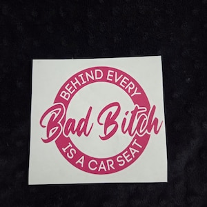Behind every bad bitch is a car seat