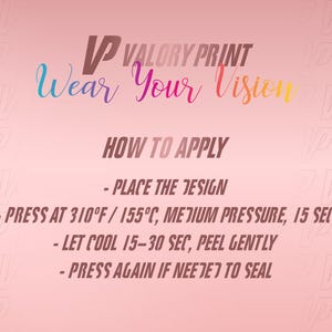 May include: A pink instructional graphic for Valory Print with the text Wear Your Vision. It lists application steps: place the design, press at 310&deg;F with medium pressure for 15 seconds, let cool for 15-30 seconds, peel gently, and press again if needed.