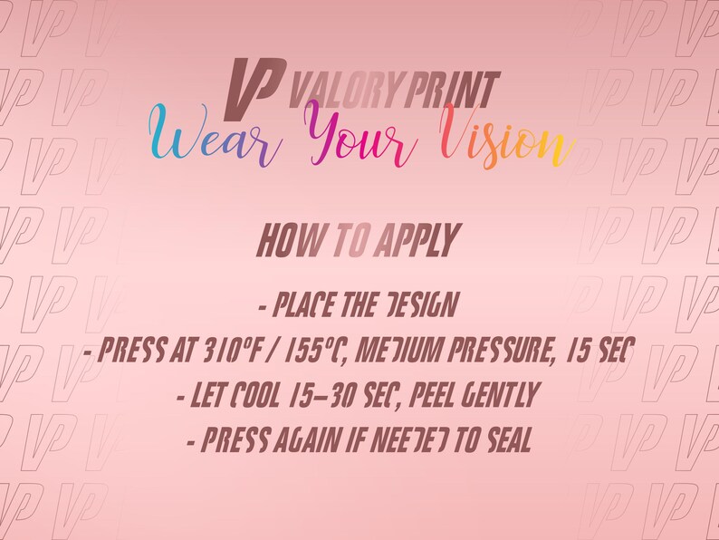 May include: A pink instructional graphic for Valory Print with the text Wear Your Vision. It lists application steps: place the design, press at 310&deg;F with medium pressure for 15 seconds, let cool for 15-30 seconds, peel gently, and press again if needed.