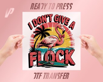 Flamingo I Don't Give a Flock DTF Transfer, Summer Vibes Shirt Graphic