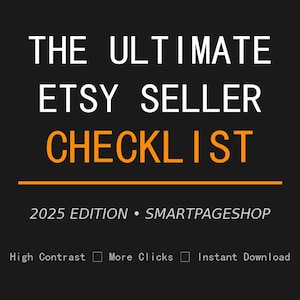May include: A digital document titled THE ULTIMATE ETSY SELLER CHECKLIST 2025 EDITION SMARTPAGESHOP on a dark gray background. The text features white and orange lettering with three checkboxes labeled High Contrast, More Clicks, and Instant Download.