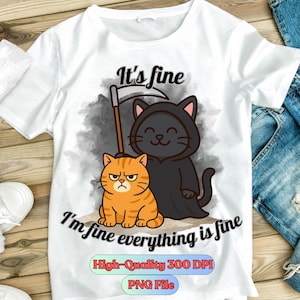 May include: White t-shirt with a cartoon design. The design features an orange tabby cat and a black cat dressed as the Grim Reaper, with the text "It's fine, I'm fine everything is fine." The shirt also has the text "High-Quality 300 DPI" and "PNG File."