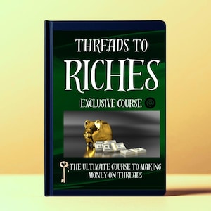 May include: A book titled "THREADS TO RICHES" with the subtitle "EXCLUSIVE COURSE" and the tagline "THE ULTIMATE COURSE TO MAKING MONEY ON THREADS." The cover features a gold piggy bank and stacks of money.