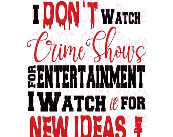 I dont Watch Crime Shows for Entertainment for New Ideas  Cut Cutting File Cut Cutting File - .SVG,  DXF, Silhouette, .Png  , Pdf  Cricut