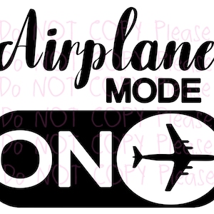 May include: A black and white graphic with the words "Airplane MODE ON". The word "Airplane" is in a cursive font. The word "MODE" is in a bold font. The word "ON" is in a bold font inside a black rectangle with a white circle containing an airplane silhouette.