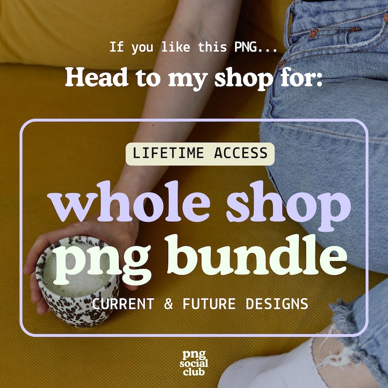 Puede incluir: Un gr&aacute;fico digital con el texto: If you like this PNG... Head to my shop for: LIFETIME ACCESS whole shop png bundle CURRENT & FUTURE DESIGNS png social club. El fondo muestra a una persona con jeans azules sosteniendo una taza moteada.