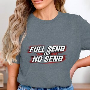 Full Send or No Send T-Shirt, Gift for Adventure Lovers, Graphic Tee for Enthusiasts, Casual Wear, Motivational Quote Shirt