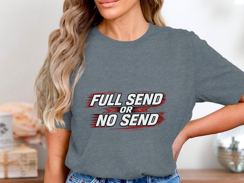 Full Send or No Send T-Shirt, Gift for Adventure Lovers, Graphic Tee for Enthusiasts, Casual Wear, Motivational Quote Shirt