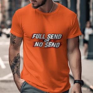 Full Send or No Send T-Shirt, Mens Graphic Tee, Motivational Shirt, Inspirational Shirt, Casual Wear, Streetwear, Cool Shirt