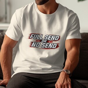 Full Send or No Send Shirt, Motivational Graphic Tee, Inspirational Quote T-Shirt, Trendy Casual Wear, Unisex Gift Idea