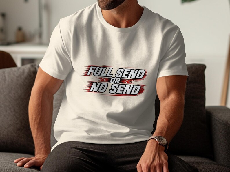 Full Send or No Send Shirt, Motivational Graphic Tee, Inspirational Quote T-Shirt, Trendy Casual Wear, Unisex Gift Idea