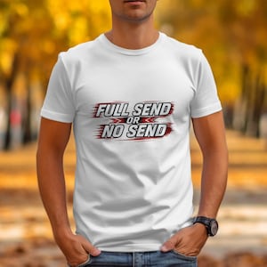 Full Send or No Send T-shirt, Graphic Tee, Motivational Shirt, Ideal Gift for Him, Casual Wear, Trendy Fashion Statement, Unisex Top