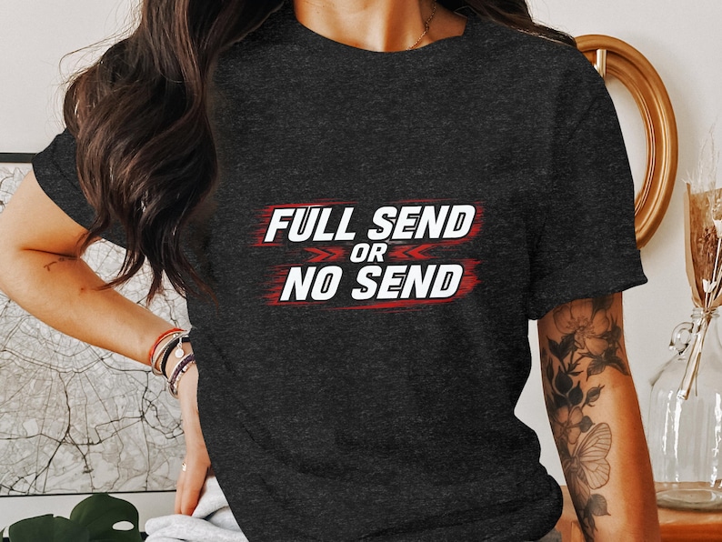 Full Send or No Send Shirt, Funny Graphic Tee, Motivational Quote T-Shirt, Unisex Casual Outfit, Gift for Him or Her