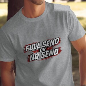 Full Send or No Send T-Shirt, Motivational Quote Tee, Inspirational Shirt, Men's Graphic Tee, Casual Wear, Gift for Him, Printed Shirt