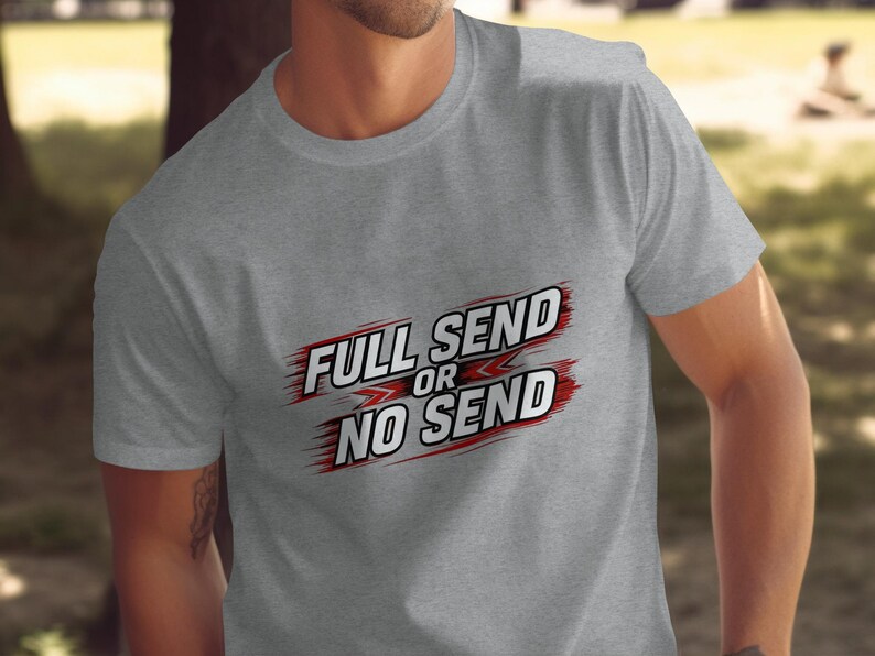 Full Send or No Send T-Shirt, Motivational Quote Tee, Inspirational Shirt, Men's Graphic Tee, Casual Wear, Gift for Him, Printed Shirt