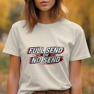 Full Send or No Send Shirt, Funny Graphic Tee, Motivational Quote Shirt, Casual Outfit, Outdoor Activity T-shirt, Trendy Top