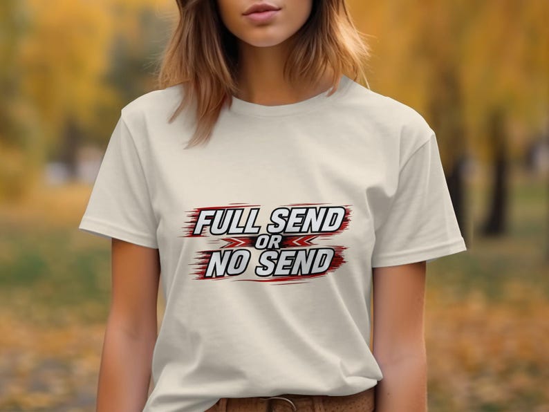 Full Send or No Send Shirt, Funny Graphic Tee, Motivational Quote Shirt, Casual Outfit, Outdoor Activity T-shirt, Trendy Top
