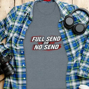 Full Send or No Send Shirt, Funny Slogan Tee, Mens Graphic T Shirt, Trendy Casual Wear, Cool Gift for Him, Unisex Top