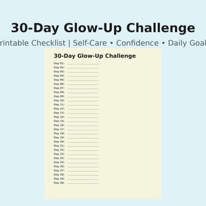 May include: A printable checklist titled "30-Day Glow-Up Challenge" with a light yellow background. The checklist includes prompts for daily goals, self-care, and confidence-building activities. The text is in black and the background is light blue.