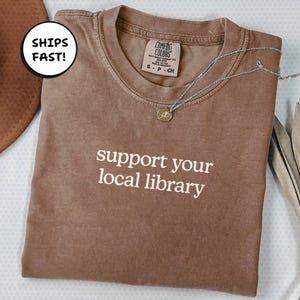 Support Your Local Library Tee, Comfort Colors® Book Lover Shirt For Reading Enthusiasts, Funny Gift For Librarian Or Teacher | MT296