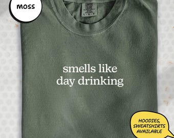 Day Drinking Shirt: Smells Like Comfort Colors Tee (Moss)