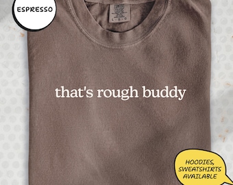 Comfort Colors® "That's Rough Buddy" Shirt, Anime Quote Tee