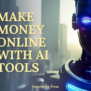 May include: Image with text that reads "MAKE MONEY ONLINE WITH AI TOOLS". The text is in a gold color. A futuristic robot with glowing blue eyes and accents is in the background. The Smartwork Press logo is at the bottom.