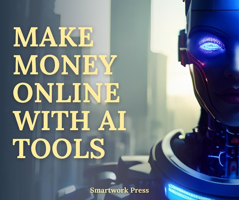 May include: Image with text that reads "MAKE MONEY ONLINE WITH AI TOOLS". The text is in a gold color. A futuristic robot with glowing blue eyes and accents is in the background. The Smartwork Press logo is at the bottom.