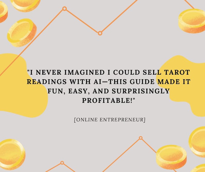 May include: A light gray background with yellow coin illustrations and an orange line graph. The text reads: "I never imagined I could sell tarot readings with AI&mdash;this guide made it fun, easy, and surprisingly profitable!" [ONLINE ENTREPRENEUR]