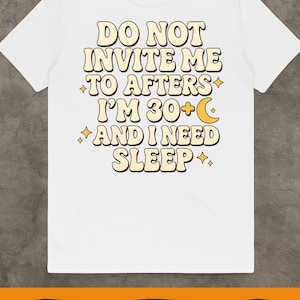 Könnte beinhalten: Weißes T-Shirt mit dem Text "DO NOT INVITE ME TO AFTERS I'M 30+ AND I NEED SLEEP" in einer Retro-Schriftart. Das Design beinhaltet Sterne und einen Mond. Das Shirt hat auch die Wörter "300 DPI", "DIGITAL DOWNLOAD" und "PNG".