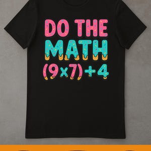 May include: Black t-shirt with the text "DO THE MATH" in pink and teal letters with colorful sprinkles. Below the text is the math problem (9x7)+4. The shirt is a digital download.