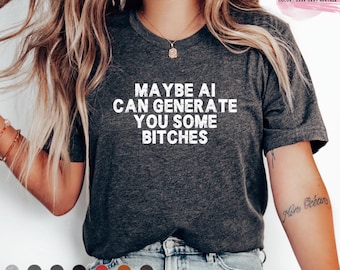 Rolig AI kan generera några brudar åt dig T-shirt, sarkastisk T-shirt, humoristisk unisextröja, fräck skjorta, nyhetstopp, rolig grafisk T-shirt