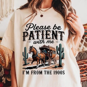 Please Be Patient with Me I&#39;m from the 1900s Png, Throwback PNG, Funny Quotes PNG, Adult Humor Png, Cricut Cut File, Sublimation Design Png