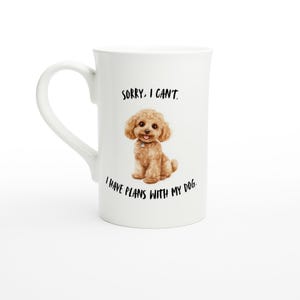 Poodle Mug - ‘Sorry I Can’t, I Have Plans With My Dog’ - Porcelain or Ceramic Coffee Mug
