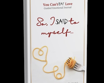 Puede incluir: Un libro blanco con ribete dorado presenta el título "You Can't Eat Love" y "Guided Emotional Journal". La portada muestra el texto "So, I SAID to myself..." en una fuente manuscrita. También se muestra un diseño de pasta en forma de corazón y un tenedor con pasta.