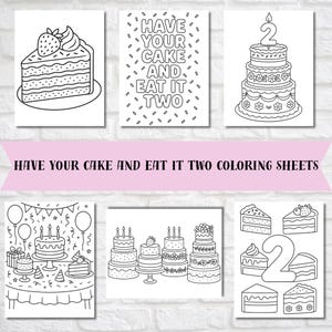 May include: A set of black and white coloring pages with cake and birthday-themed illustrations. The text "HAVE YOUR CAKE AND EAT IT TWO" is visible. Includes images of cake slices, tiered cakes, and the number 2.