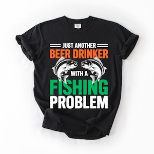 Just Another Beer Drinker With A Fishing Problem Shirt Comfort Colors Tee or Long Sleeve | Funny Gift for Dad Fisherman Humor