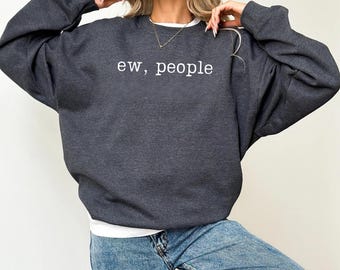 Ew People Sweatshirt, Anti Social Sweatshirt, Funny Introvert Gift, Hipster Sweatshirt, Sarcasm Tee Shirt, Funny Tee Shirts, Sarcastic Shirt
