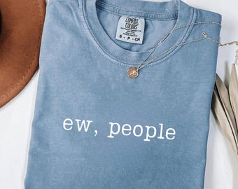 Comfort Colors® Ew People Shirt, Anti Social Shirt, Funny Introvert Gift, Hipster Shirt, Sarcasm Tee Shirt, Funny Tee Shirts,Sarcastic Shirt