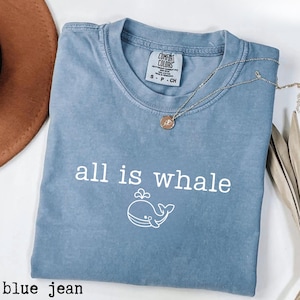 Comfort Colors® All Is Whale Shirt, Cute Whale Tee,Orca T-Shirt,Killer Whale Shirt,Ocean Lover Shirt,Animal Lover Shirt,Coastal Nautical Tee
