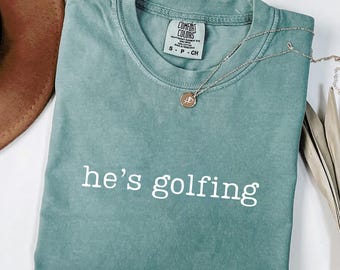 Comfort Colors® He's Golfing Shirt,Golfer Wife Shirt,Golf Girlfriend Shirt,Golf Season Shirt,Golfing Mom Shirt,Golf Player Gift,Golfing Gift