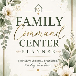 May include: A Family Command Center planner cover featuring white flowers and green leaves in a gold frame. The text reads: FAMILY Command CENTER PLANNER, KEEPING YOUR FAMILY ORGANIZED, one day at a time. A small house icon with a heart is at the top.