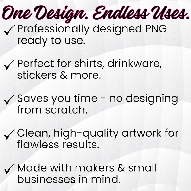 May include: A graphic with the text "One Design. Endless Uses." and bullet points describing the product's features. The text highlights that the product is professionally designed, ready to use, and suitable for shirts, drinkware, and stickers.