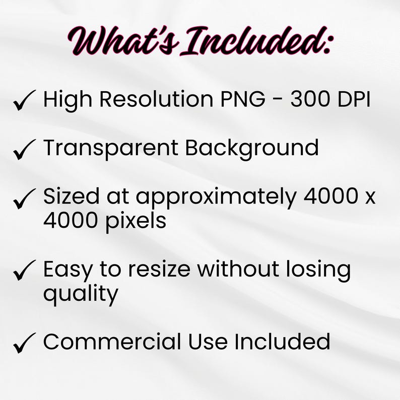 May include: Image with the text "What's Included:" followed by a list of features. The features include a high-resolution PNG at 300 DPI, a transparent background, and a size of approximately 4000 x 4000 pixels. It also mentions easy resizing and commercial use.