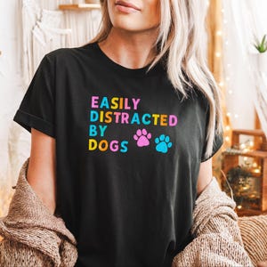 Easily Distracted by Dogs - Funny Dog Mom/Owner Tee